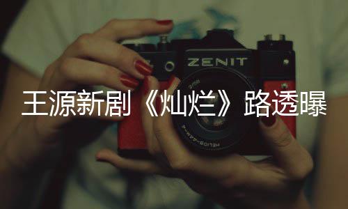 新剧曝光气少年感光帅 阳王源烂路透灿十足