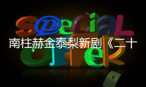 二，二新剧第赫金泰梨南柱T公布一首十五十一