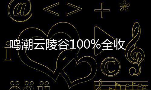 全谷1攻略鸣潮云陵收集